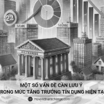 Một số vấn đề cần lưu ý trong mức tăng trưởng tín dụng hiện tại