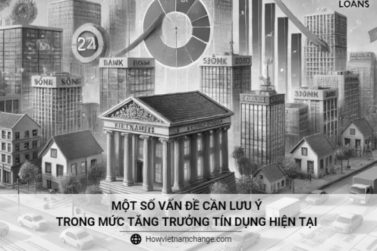 Một số vấn đề cần lưu ý trong mức tăng trưởng tín dụng hiện tại