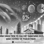 Chính Sách Tiền Tệ Của Việt Nam Năm 2025: Định Hướng Và Thách Thức